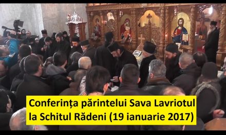 Transcriptul conferinței părintelui Sava Lavriotul la Schitul Rădeni (19 ianuarie 2017)