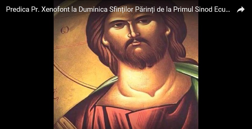 Părintele Xenofont – Predică la Duminica Sfinților Părinți de la Primul Sinod Ecumenic: „La cine alegem să ne raportăm, la Sfinții Părinți, sau la restul lumii?”