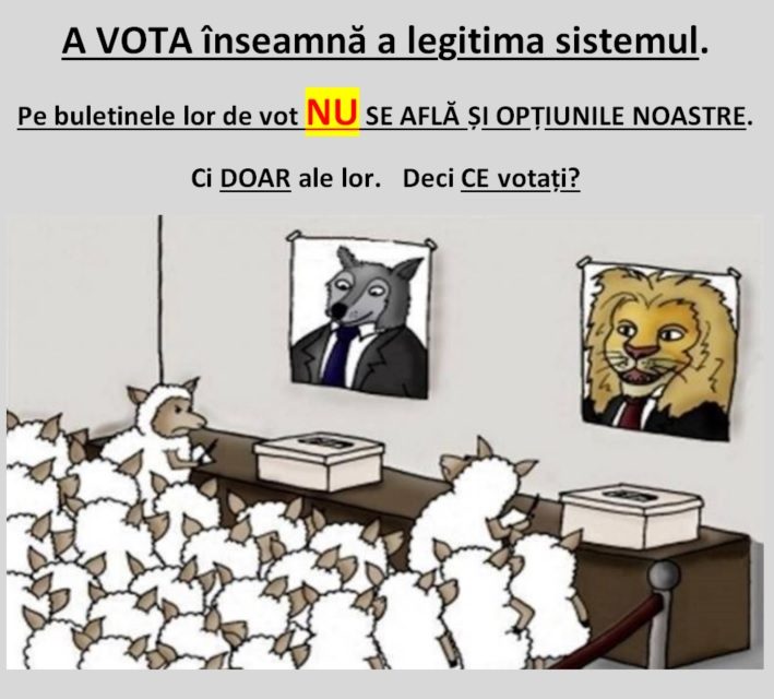 A VOTA înseamnă a legitima sistemul. Pe buletinele lor de vot NU se află și opțiunile noastre. Ci DOAR ale lor.