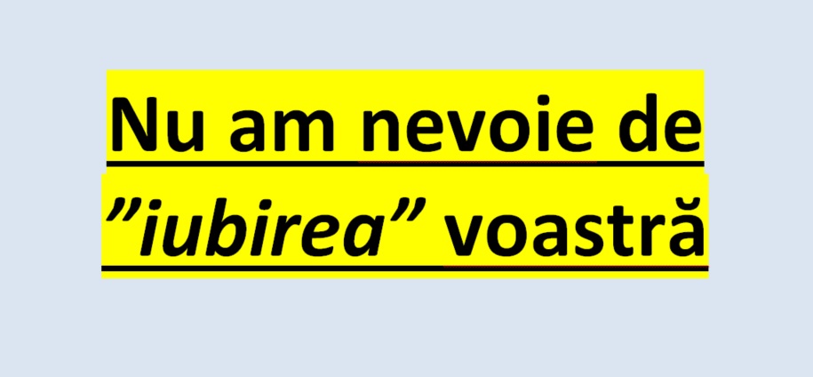 Nu am nevoie de ”iubirea” voastră