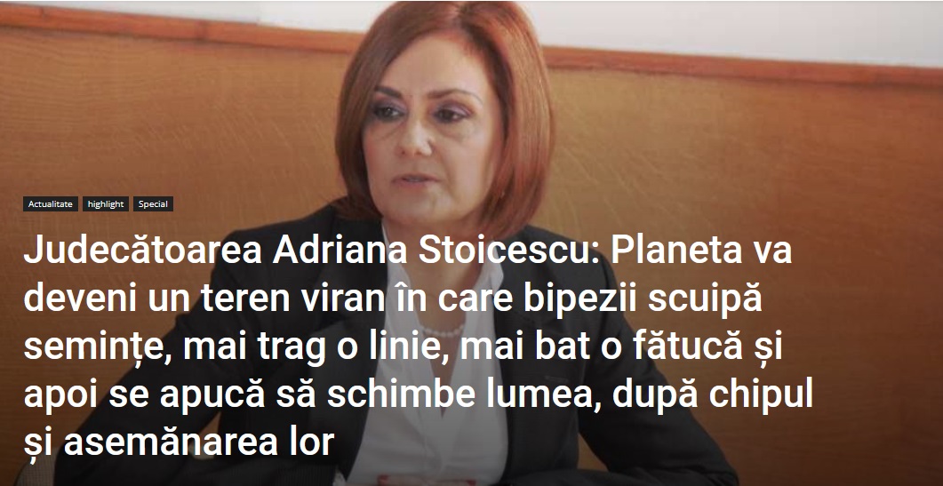 Judecătoarea Adriana Stoicescu: Planeta va deveni un teren viran în care bipezii scuipă semințe, mai trag o linie, mai bat o fătucă și apoi se apucă să schimbe lumea, după chipul și asemănarea lor