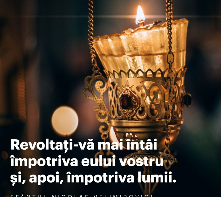 Sf. Nicolae Velimirovici – ”Revoltați-vă mai întâi împotriva eului vostru, și, apoi, împotriva lumii.”