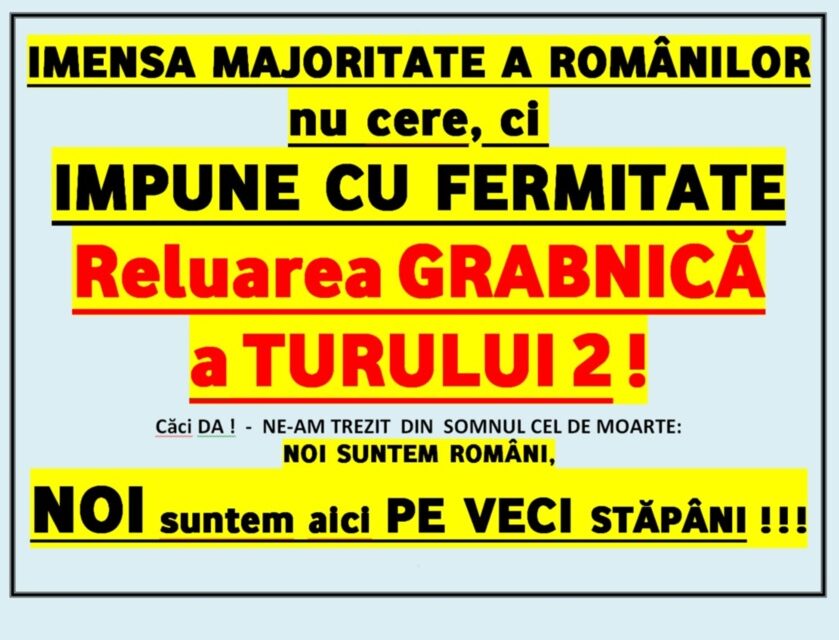 IMENSA MAJORITATE A ROMÂNILOR nu cere, ci IMPUNE CU FERMITATE Reluarea GRABNICĂ a TURULUI 2 !