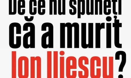 DE CE NU SPUNEȚI CĂ A MURIT ION ILIESCU?