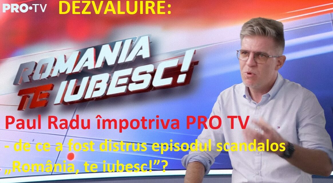 Cum e controlată presa în România – DEZVĂLUIRE: Paul Radu împotriva PRO TV – de ce a fost distrus episodul scandalos „România, te iubesc!”?