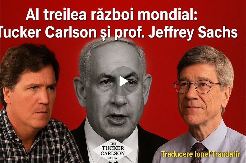 TUCKER CARLSON și JEFFREY SACHS: „Accelerând spre al Treilea Război Mondial. Șantaj, mită și frică: Netanyahu susține că îl controlează pe Donald Trump și America” – VIDEO TRADUS